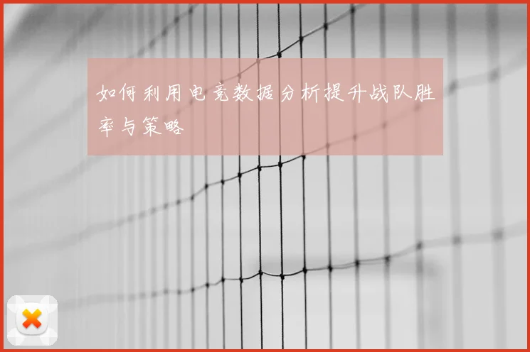 如何利用电竞数据分析提升战队胜率与策略